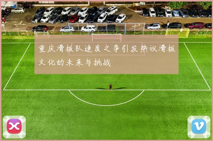 重庆滑板队速度之争引发热议滑板文化的未来与挑战