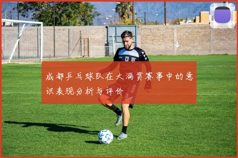 成都乒乓球队在大满贯赛事中的意识表现分析与评价