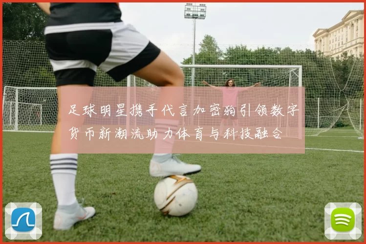 足球明星携手代言加密狗引领数字货币新潮流助力体育与科技融合
