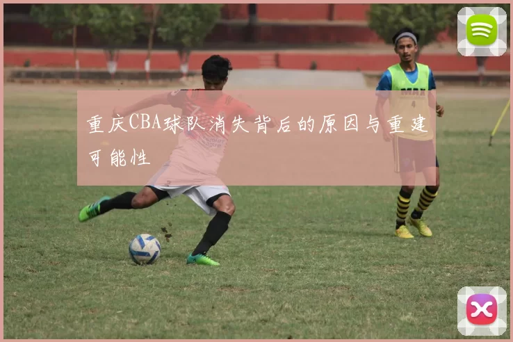 重庆CBA球队消失背后的原因与重建可能性