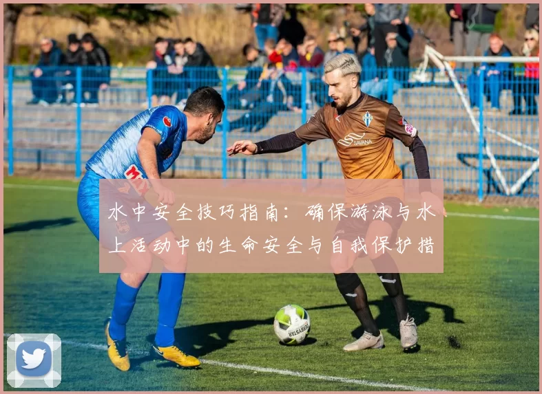 水中安全技巧指南：确保游泳与水上活动中的生命安全与自我保护措施