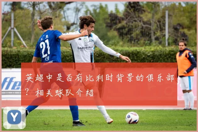 英超中是否有比利时背景的俱乐部？相关球队介绍