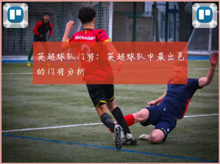 英超球队门将：英超球队中最出色的门将分析