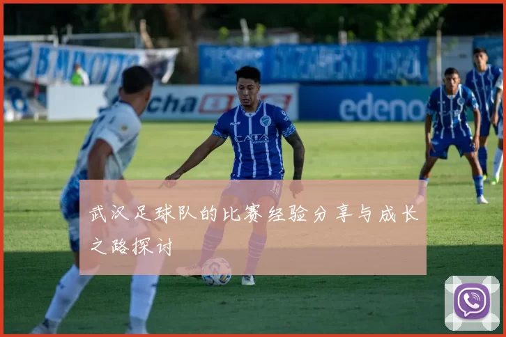武汉足球队的比赛经验分享与成长之路探讨