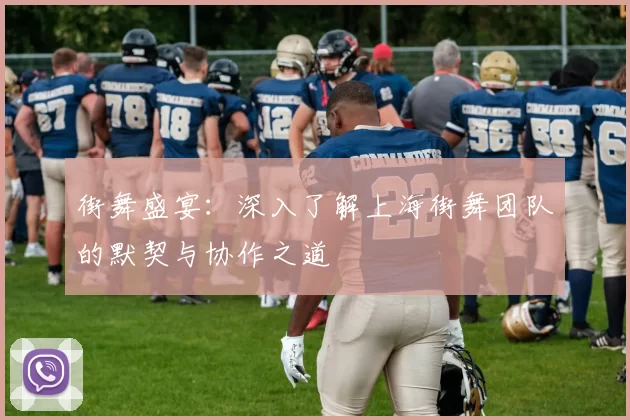 街舞盛宴：深入了解上海街舞团队的默契与协作之道