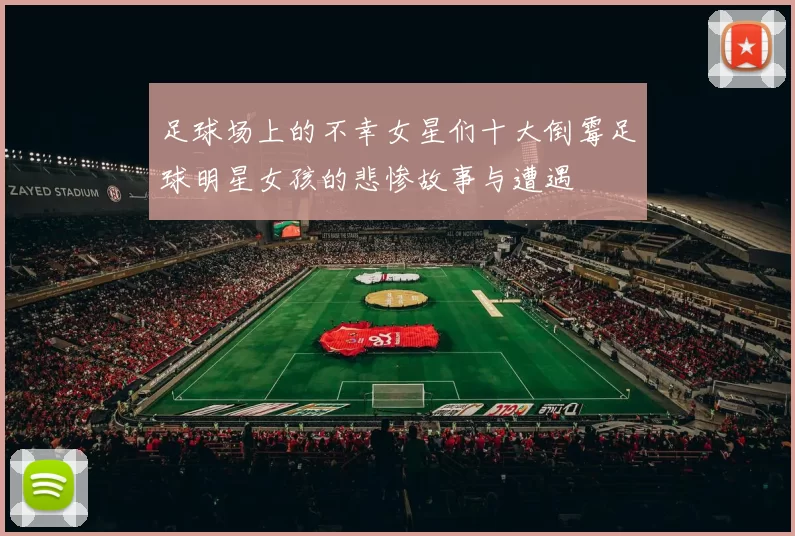 足球场上的不幸女星们十大倒霉足球明星女孩的悲惨故事与遭遇