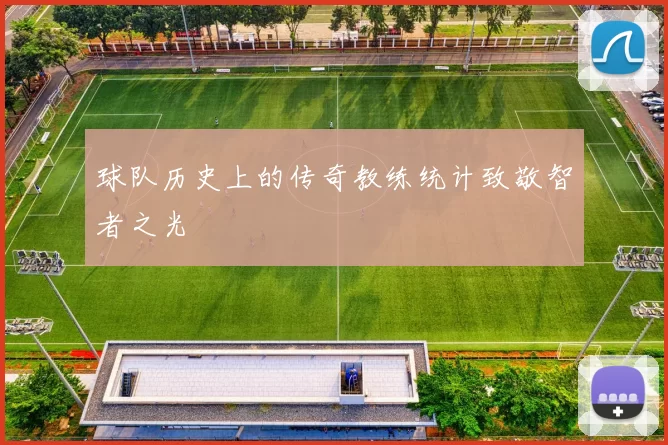 球队历史上的传奇教练统计致敬智者之光