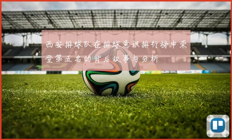 西安排球队在排球意识排行榜中荣登第五名的背后故事与分析