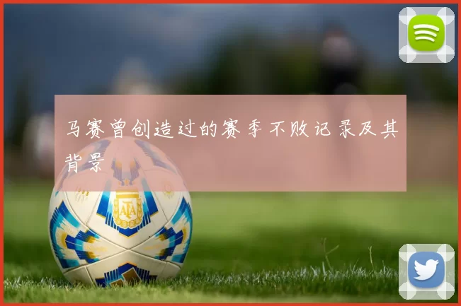 马赛曾创造过的赛季不败记录及其背景